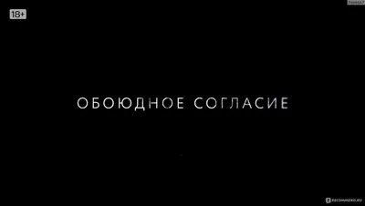 Обоюдное согласие - «Фильм произвел впечатление...» | отзывы