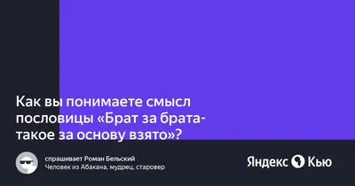 Как вы понимаете смысл пословицы \"Брат за брата- такое за основу взято\"?» —  Яндекс Кью