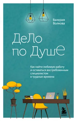 Отзывы о книге «Дело по душе. Как найти любимую работу и оставаться  востребованным специалистом в трудные времена», рецензии на книгу Валерии  Волковой, рейтинг в библиотеке Литрес