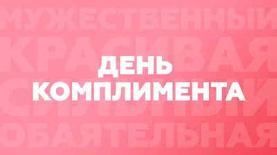 1 марта - Всемирный день комплимента | ГБУЗ \"Самарский областной  клинический противотуберкулезный диспансер имени Н.В.Постникова\"