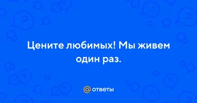 Живите полной жизнью сейчас и цените близких сейчас, а не потом! | Пикабу