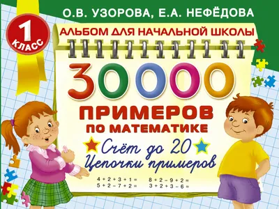 Книга \"30000 примеров по математике. Счет до 20. Цепочки примеров. 1 класс\"  Узорова О В, Нефедова Е А - купить книгу в интернет-магазине «Москва» ISBN:  978-5-17-092822-4, 846247