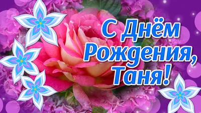 С Днём рождения, Татьяна! — Открытки к празднику