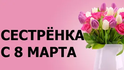 Пожелания на 8 марта сестре (27 фото) 🔥 Прикольные картинки и юмор