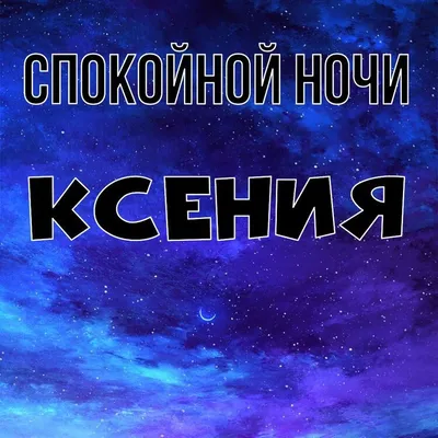 Открытка Ксения Спокойной ночи.