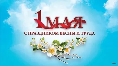 1 мая — Праздник Весны и Труда