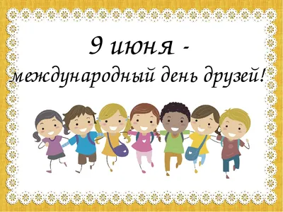 9 июня — Международный день друзей » Новокошкульская сельская  библиотека-филиал №8