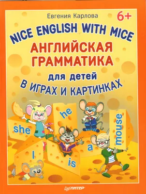 Книга \"Английская грамматика для детей в играх и картинках. Nice English  with Mice 6+\" Карлова Е Л - купить книгу в интернет-магазине «Москва» ISBN:  978-5-496-01231-7, 775737