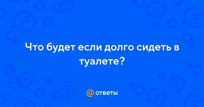 Что будет, если долго сидеть в туалете - Лайфхакер