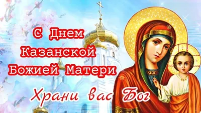 День Казанской иконы Божьей Матери: что можно и нельзя делать, приметы и  традиции