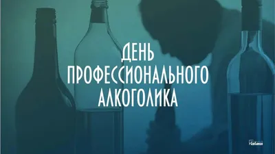 20 февраля - День профессионального алкоголика - ЯПлакалъ