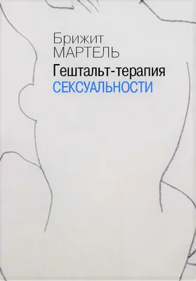 Гештальт-терапия сексуальности / пер. с фр. — 2-е изд., эл. — (Современная  психология: теория и практика) Мартель Брижит ISBN 978-5-7312-0984-7 - ЭБС  Айбукс.ру