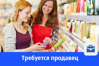 Требуется продавец в продуктовый магазин — Свежая Газета