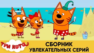 Три Кота | Сборник увлекательных серий | Мультфильмы для детей😃 - YouTube