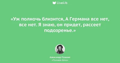 Уж полночь близится, А... (Цитата из книги «Пиковая дама» Александра  Сергеевича Пушкина)