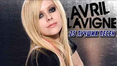 25 лучших песен: АВРИЛ ЛАВИН / Greatest hits of AVRIL LAVIGNE | Girlfriend,  Hot, Sk8er boy и другие - YouTube
