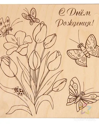 Доска для выжигания \"С Днём Рождения!\" тюльпаны, бабочки - Артикул -  СМЛ0002790387 - оптом купить в Белгороде по недорогой цене в  интернет-магазине Стартекс