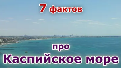 Каспийское море 🌟 Уникальный водоем