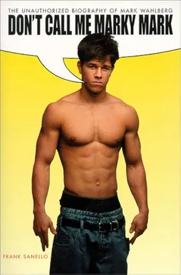 Don't Call Me Marky Mark: The Unauthorized Biography of Mark Wahlberg:  9781580630719: Sanello, Frank: Books - Amazon.com