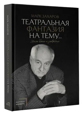 Книга \"Театральная фантазия на тему… Мысли благие и зловредные\" Захаров М А  - купить книгу в интернет-магазине «Москва» ISBN: 978-5-17-149854-2, 1168308