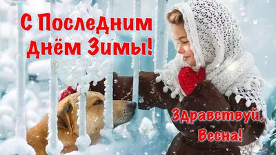 Последний день зимы 2022 – поздравления в прозе – открытки, картинки с  последним днем зимы - ZN.ua