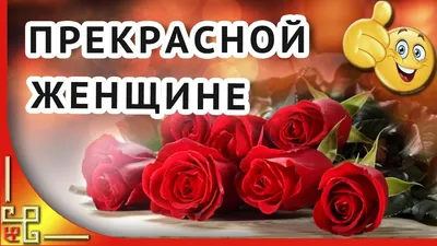 Неповторимой женщине - прекрасные цветы! - Женщине добрые открытки