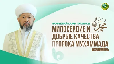 МИЛОСЕРДИЕ И ДОБРЫЕ КАЧЕСТВА ПРОРОКА МУХАММАДА ﷺ - Официальный сайт  Духовного управления мусульман Казахстана