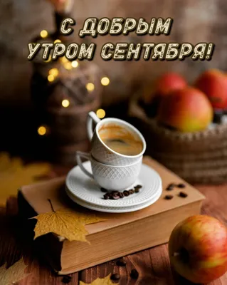 Картинки \"Доброго утра сентября!\" (105 шт.)