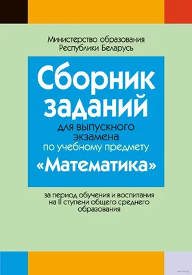 Сборник заданий для выпускного экзамена по учебному предмету \"Математика\",  II ступень Тамара Адамович, Ирина Арефьева, Валерий Беняш-Кривец, Валерий  Казаков : купить в Минске в интернет-магазине — OZ.by