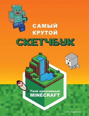 Самый крутой скетчбук. Твой креативный Minecraft - купить книгу с доставкой  в интернет-магазине «Читай-город». ISBN: 978-5-04-168002-2