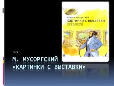 Презентация по музыке на тему \"Родство контрастных образов в фортепианном  цикле Мусоргского \"Картинки с выставки\"\"