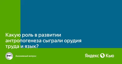 Какую роль в развитии антропогенеза сыграли орудия труда и язык?» — Яндекс  Кью