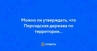 ИСТОРИЧЕСКИЕ КАРТЫ: ПЕРСИДСКАЯ ИМПЕРИЯ НА ВЕРШИНЕ МОГУЩЕСТВА