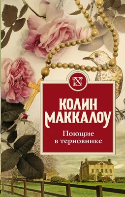 Поющие в терновнике Колин Маккалоу - купить книгу Поющие в терновнике в  Минске — Издательство АСТ на OZ.by