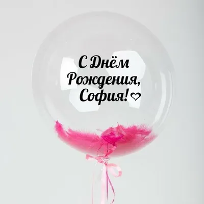 Именной Воздушный шар Bubble 60 см с надписью \"С Днём Рождения, София!\" и  перьями - купить в интернет-магазине OZON с доставкой по России (846697525)