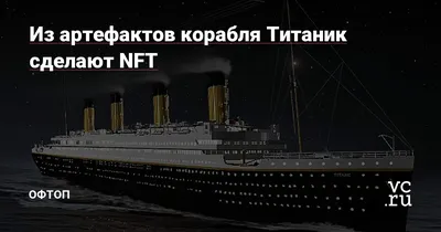 Из артефактов корабля Титаник сделают NFT — Офтоп на vc.ru