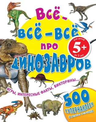 Все динозавры. Моя первая энциклопедия - купить с доставкой по выгодным  ценам в интернет-магазине OZON (465517444)