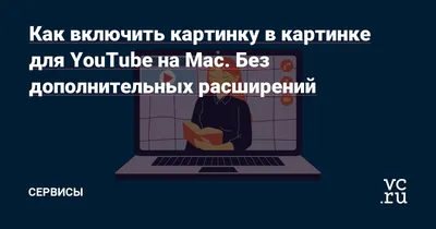 Как использовать режим YouTube «Картинка в картинке» на iOS 14 - CCM