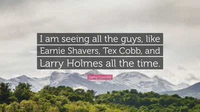 Джерри Куни цитата: «Я встречаюсь со всеми парнями, такими как Эрни Шейверс, Текс Кобб и Ларри.