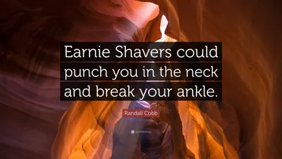 Рэндалл Кобб цитата: «Эрни Шейверс может ударить тебя по шее и сломать лодыжку».