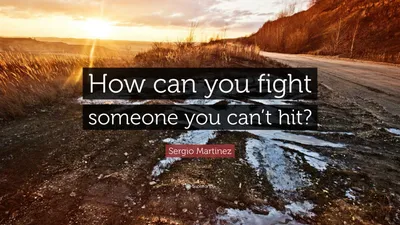 Серхио Мартинес цитата: «Как можно драться с тем, кого не можешь ударить?»